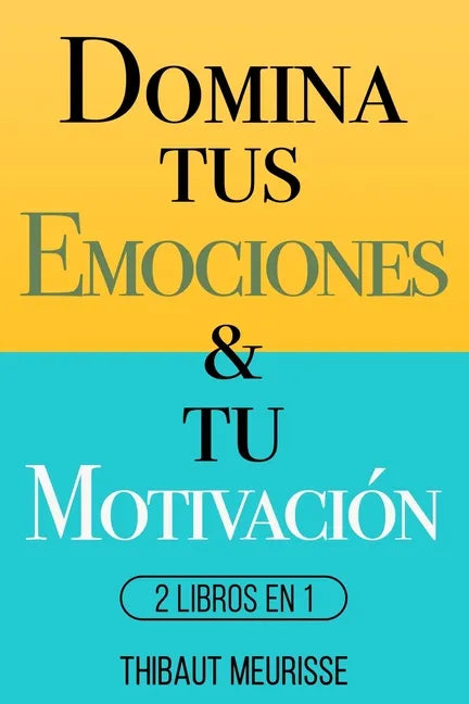 Domina Tus Emociones & Tu Motivación: 2 Libros en 1 - Paperback