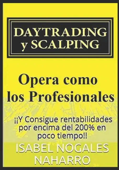 DAYTRADING y SCALPING: Opera como los profesionales y consigue rentabilidades hasta 200% en poco tiempo - Paperback
