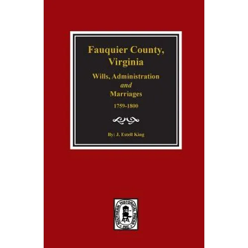 Fauquier County, Virginia Wills, Administration and Marriages, 1759-1800. - Paperback