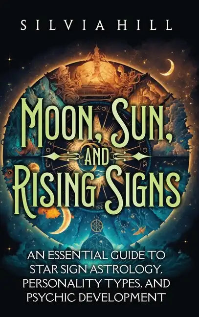 Moon, Sun, and Rising Signs: An Essential Guide to Star Sign Astrology, Personality Types, and Psychic Development - Hardcover