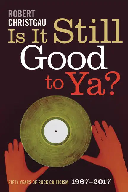 Is It Still Good to Ya?: Fifty Years of Rock Criticism, 1967-2017 - Paperback