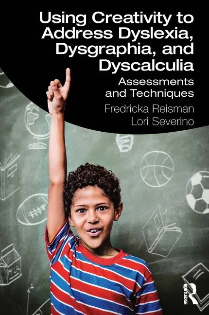 Using Creativity to Address Dyslexia, Dysgraphia, and Dyscalculia: Assessments and Techniques - Paperback