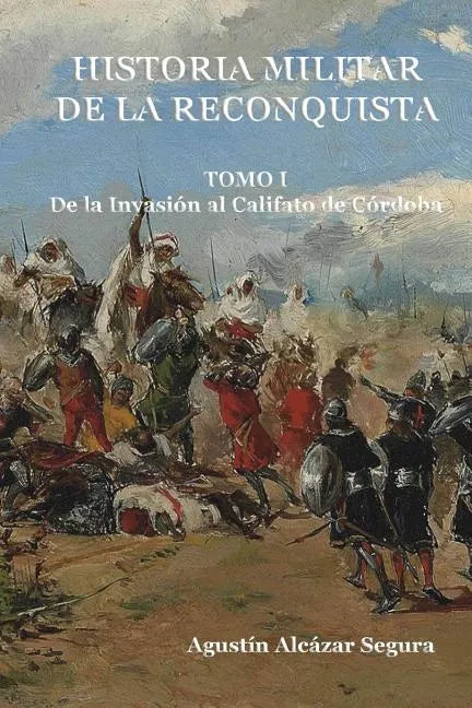 Historia Militar de la Reconquista. Tomo I: De la Invasión al Califato de Córdoba - Paperback