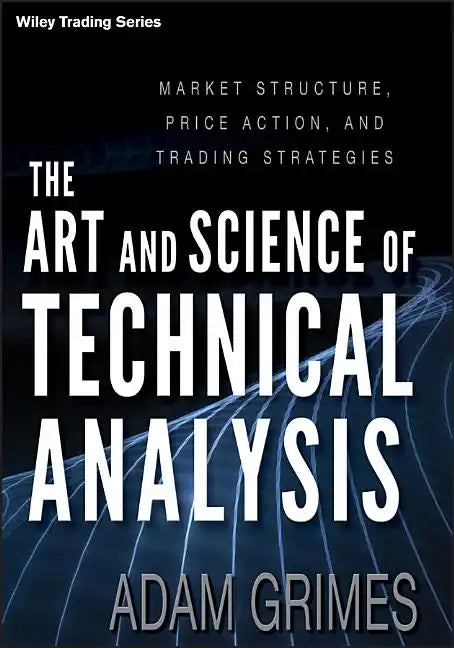 The Art and Science of Technical Analysis: Market Structure, Price Action, and Trading Strategies - Hardcover