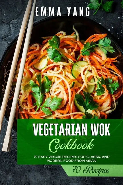 Vegetarian Wok Cookbook: 70 Easy Veggie Recipes For Classic And Modern Food From Asian - Paperback
