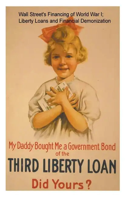 Wall Street's Financing of World War I; Liberty Loans and Financial Demonization. - Paperback