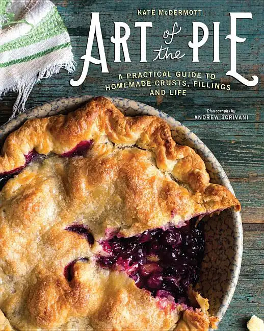 Art of the Pie: A Practical Guide to Homemade Crusts, Fillings, and Life - Hardcover