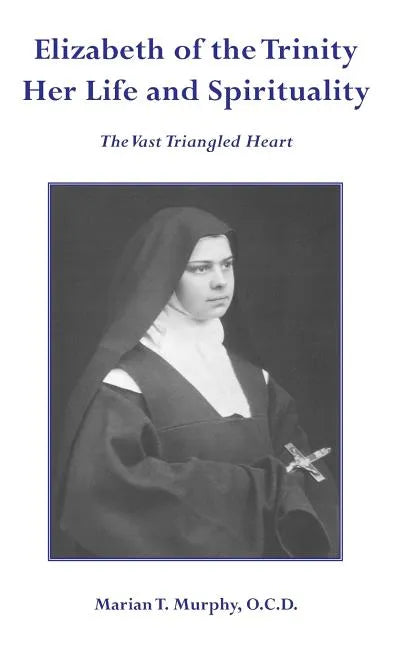 Elizabeth of the Trinity Her Life and Spirituality - Hardcover