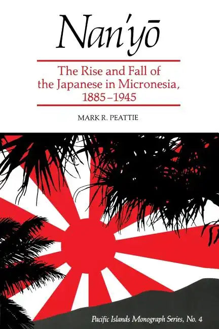 Nan'yō: The Rise and Fall of the Japanese in Micronesia, 1885-1945 - Paperback