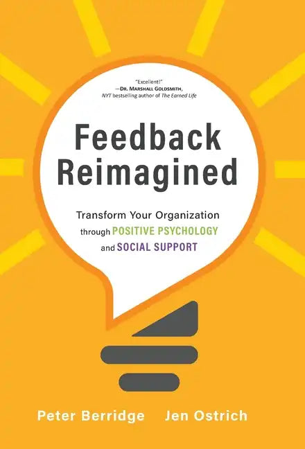 Feedback Reimagined: Transform Your Organization through POSITIVE PSYCHOLOGY and SOCIAL SUPPORT - Hardcover