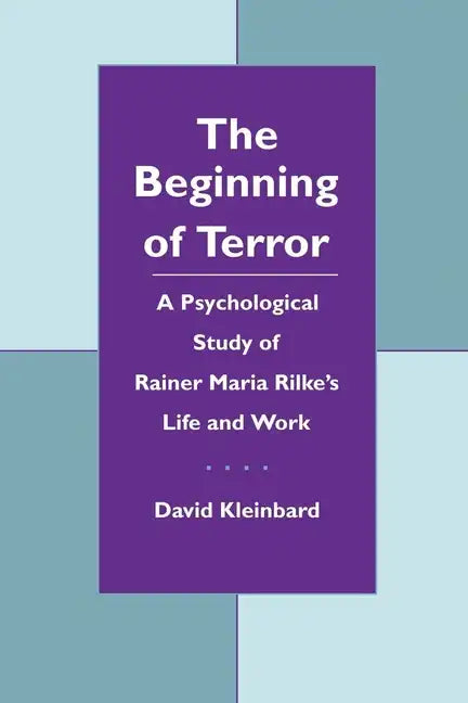 The Beginning of Terror: A Psychological Study of Rainer Maria Rilke's Life and Work - Paperback