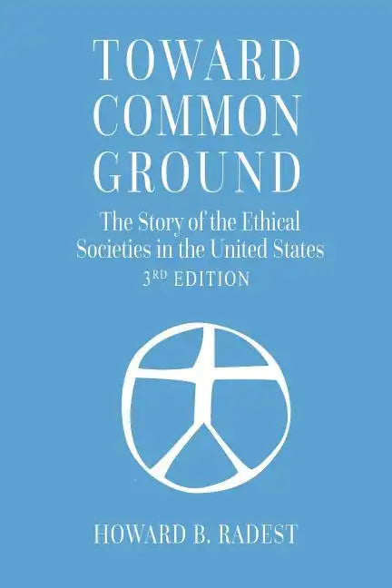 Toward Common Ground - The Story of the Ethical Societies in the United States - Paperback