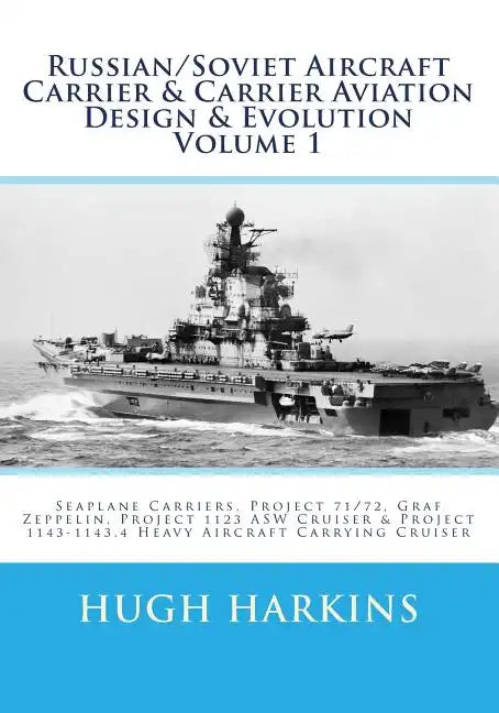 Russian/Soviet Aircraft Carrier & Carrier Aviation Design & Evolution Volume 1: Seaplane Carriers, Project 71/72, Graf Zeppelin, Project 1123 ASW Crui - Paperback