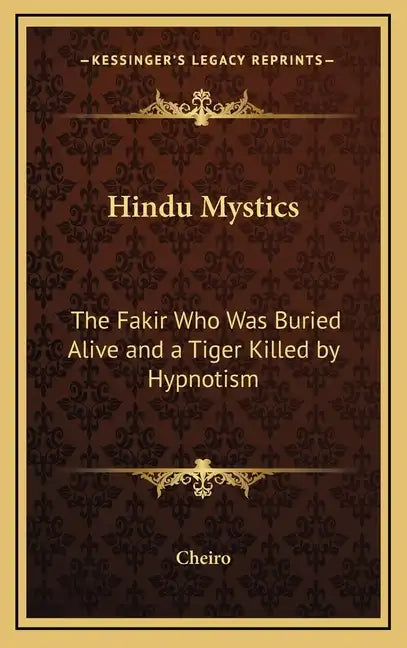 Hindu Mystics: The Fakir Who Was Buried Alive and a Tiger Killed by Hypnotism - Hardcover