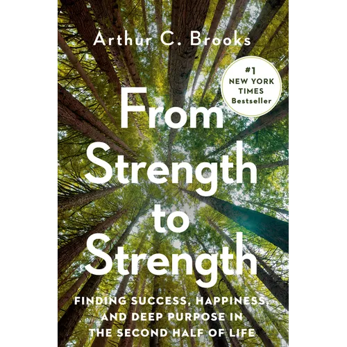 From Strength to Strength: Finding Success, Happiness, and Deep Purpose in the Second Half of Life - Hardcover
