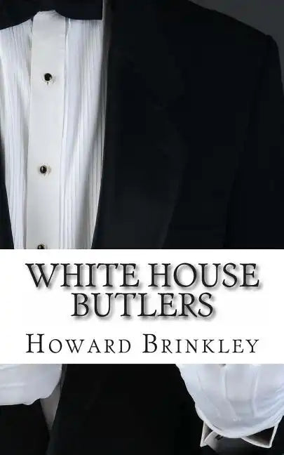 White House Butlers: A History of White House Chief Ushers and Butlers - Paperback