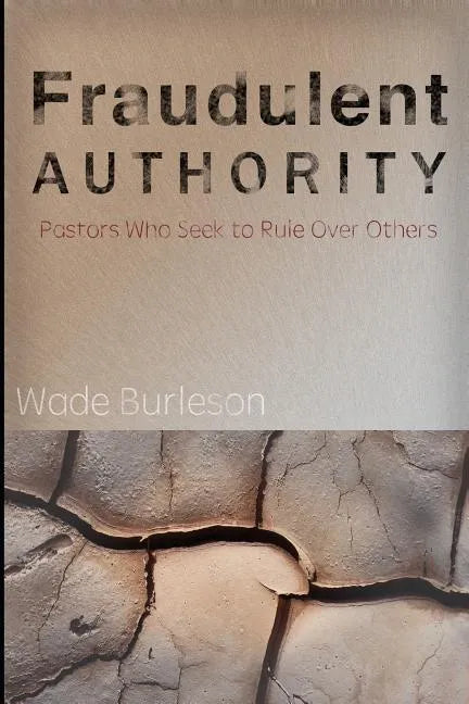 Fraudulent Authority: Pastors Who Seek to Rule Over Others - Paperback