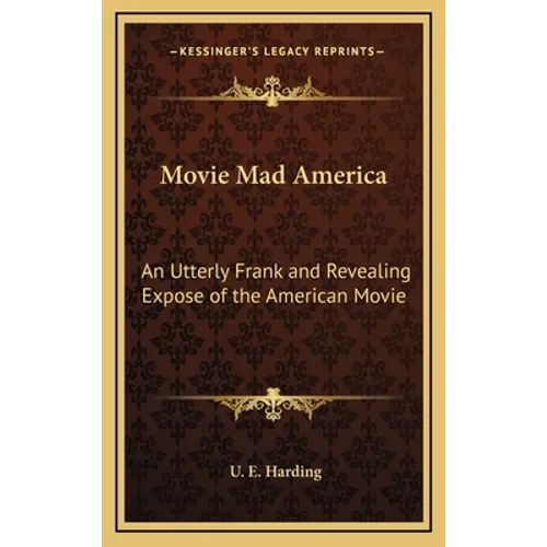 Movie Mad America: An Utterly Frank and Revealing Expose of the American Movie - Hardcover
