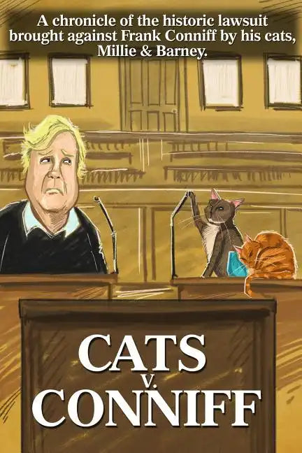 Cats V. Conniff: A chronicle of the historic lawsuit brought against Frank Conniff by his cats, Millie & Barney - Paperback
