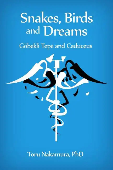 Snakes, Birds and Dreams: Göbekli Tepe and Caduceus - Paperback