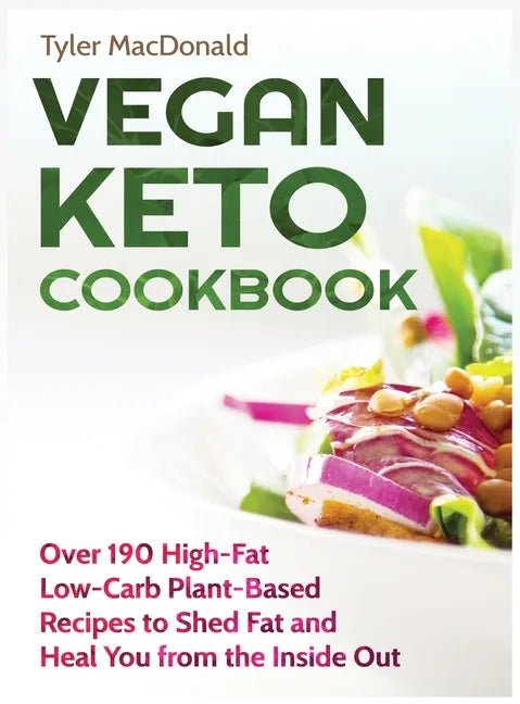 Vegan Keto Cookbook Over 190 High-Fat Low-Carb Plant-Based Recipes to Shed Fat and Heal You from the Inside Out - Hardcover