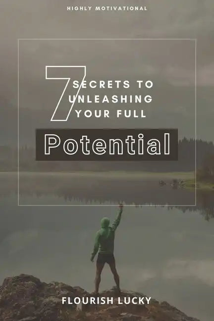 7 Secrets to Unleashing Your Full Potential: Secrets to Wealth and Ultimate Happiness - Paperback