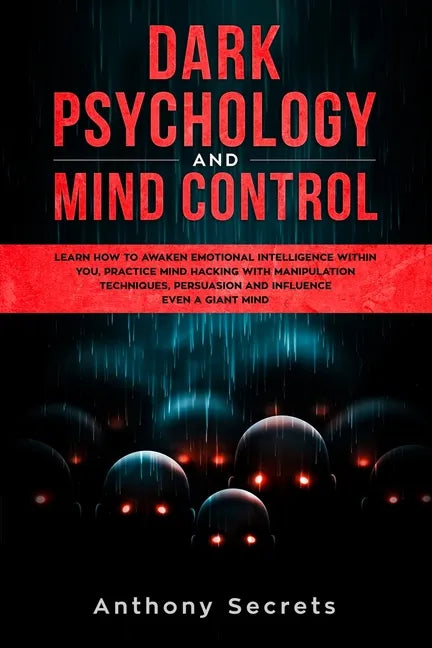 Dark Psychology and Mind Control: Learn How to Awaken Emotional Intelligence within You, Practice Mind Hacking with Manipulation Techniques, Persuasio - Paperback