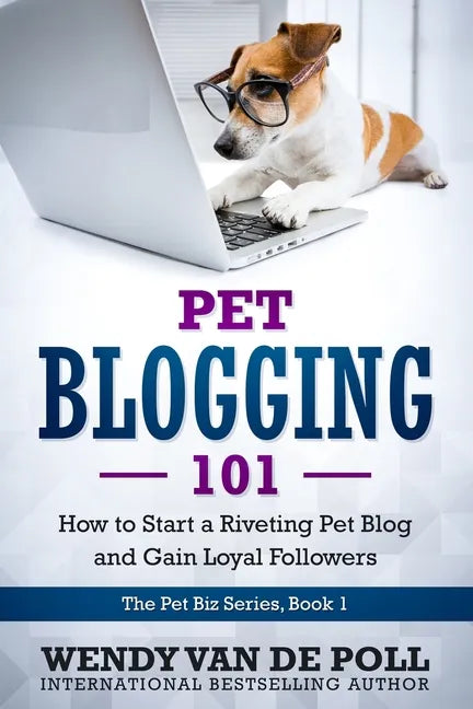 Pet Blogging 101: How to Start a Riveting Pet Blog and Gain Loyal Followers - Paperback