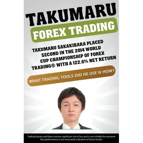 Takumaru Forex Trading: Takumaru Sakakibara placed second in the 2014 World Cup Championship of Forex Trading(R) with a 122.6% net return - Paperback