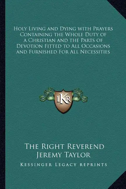 Holy Living and Dying with Prayers Containing the Whole Duty of a Christian and the Parts of Devotion Fitted to All Occasions and Furnished for All Ne - Paperback