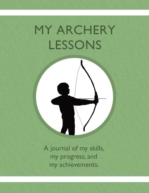 My Archery Lessons: A journal of my skills, my progress, and my achievements. - Paperback