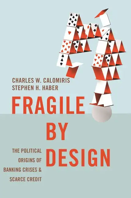 Fragile by Design: The Political Origins of Banking Crises and Scarce Credit - Paperback