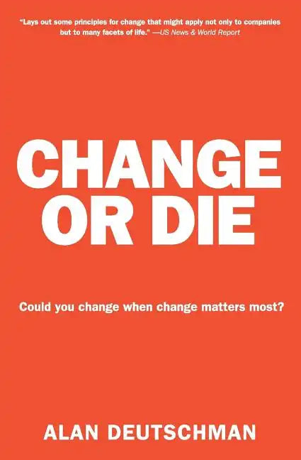 Change or Die: The Three Keys to Change at Work and in Life - Paperback