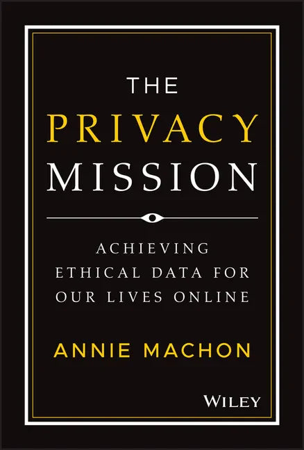 The Privacy Mission: Achieving Ethical Data for Our Lives Online - Hardcover