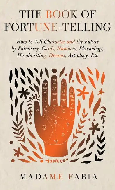 The Book of Fortune-Telling - How to Tell Character and the Future by Palmistry, Cards, Numbers, Phrenology, Handwriting, Dreams, Astrology, Etc - Hardcover