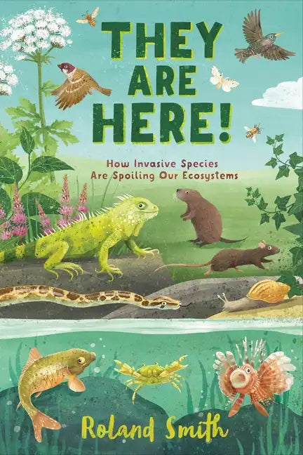 They Are Here!: How Invasive Species Are Spoiling Our Ecosystems - Hardcover