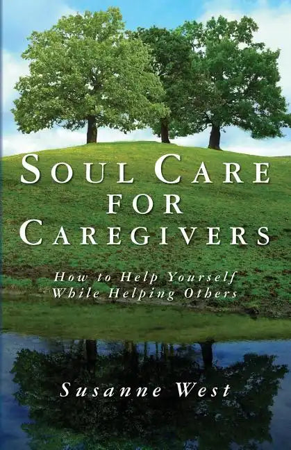 Soul Care for Caregivers: How to Help Yourself While Helping Others - Paperback