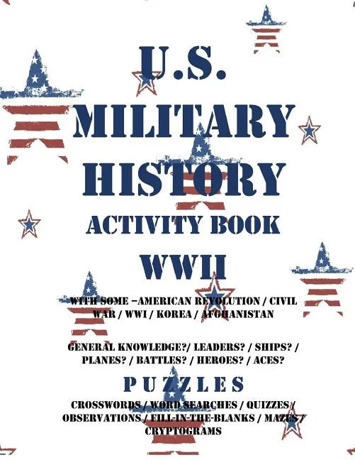 U.S. Military History Activity Book WWII with American Revolution Civil War WWI: General Knowledge Puzzzles on Leaders Ships Planes Battles Heroes Ace - Paperback