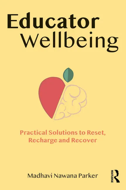 Educator Wellbeing: Practical Solutions to Reset, Recharge and Recover - Paperback