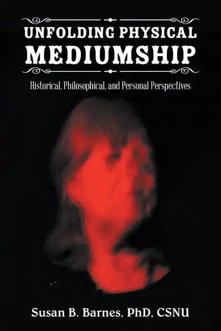 Unfolding Physical Mediumship: Historical, Philosophical, and Personal Perspectives - Paperback