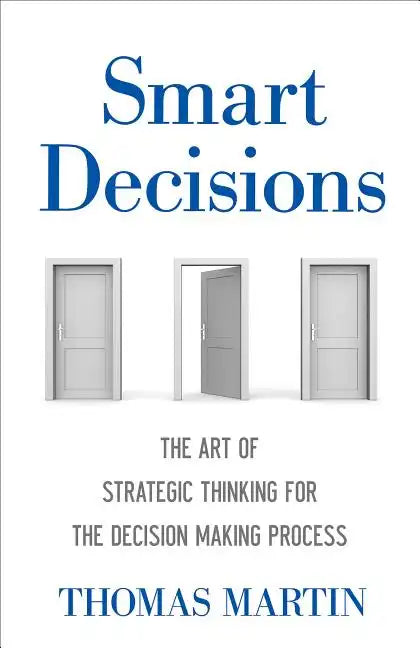 Smart Decisions: The Art of Strategic Thinking for the Decision Making Process - Hardcover
