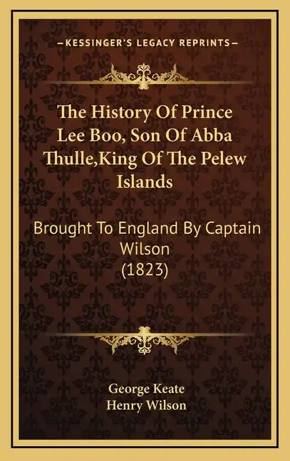The History Of Prince Lee Boo, Son Of Abba Thulle, King Of The Pelew Islands: Brought To England By Captain Wilson (1823) - Hardcover