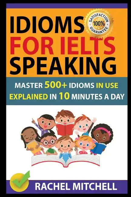 Idioms for Ielts Speaking: Master 500+ Idioms in Use Explained in 10 Minutes a Day - Paperback
