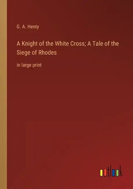 A Knight of the White Cross; A Tale of the Siege of Rhodes: in large print - Paperback
