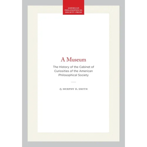 A Museum: The History of the Cabinet of Curiosities of the American Philosophical Society - Hardcover