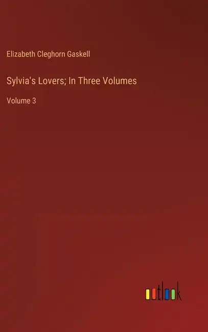 Sylvia's Lovers; In Three Volumes: Volume 3 - Hardcover