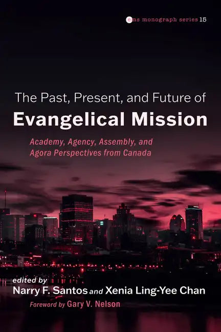 The Past, Present, and Future of Evangelical Mission: Academy, Agency, Assembly, and Agora Perspectives from Canada - Paperback