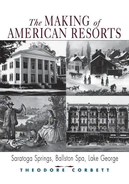 The Making of American Resorts: Saratoga Springs, Ballston Spa, and Lake George - Paperback