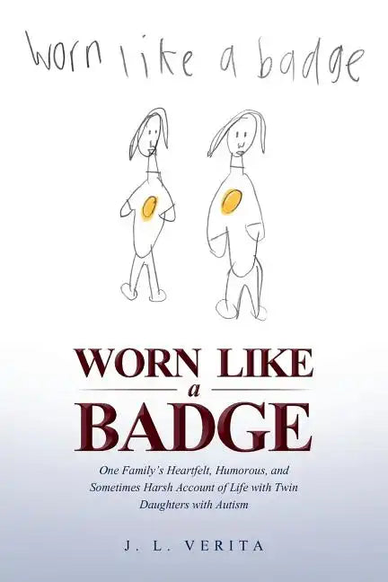 Worn Like a Badge: One Family's Heartfelt, Humorous, and Sometimes Harsh Account of Life with Twin Daughters with Autism - Paperback