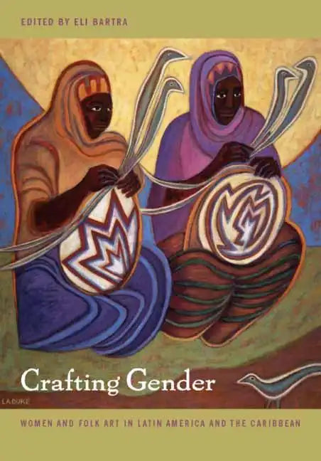 Crafting Gender: Women and Folk Art in Latin America and the Caribbean - Paperback